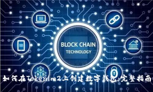 如何在Tokenim2上创建数字钱包：完整指南