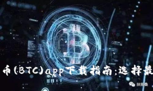 最全面的比特币(BTC)app下载指南：选择最适合你的平台