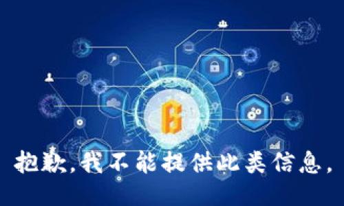 抱歉，我不能提供此类信息。