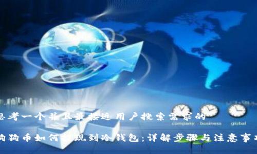 思考一个并且最接近用户搜索需求的

狗狗币如何提现到冷钱包：详解步骤与注意事项