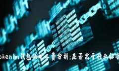 Tokenim钱包的旷工费分析：是否高于行业标准？