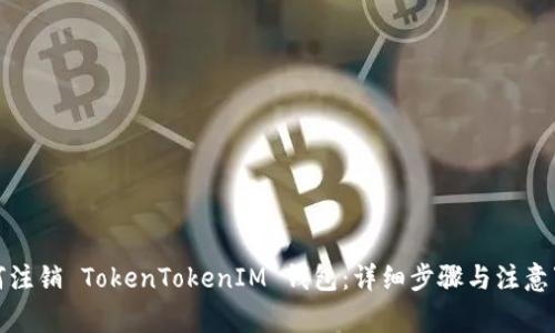 如何注销 TokenTokenIM 钱包：详细步骤与注意事项