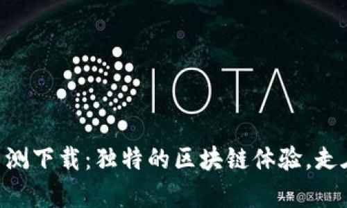 Tokenim内测下载：独特的区块链体验，走在科技前沿