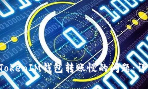 : 如何解决TokenTokenIM钱包转账慢的问题：详细分析与解决方案