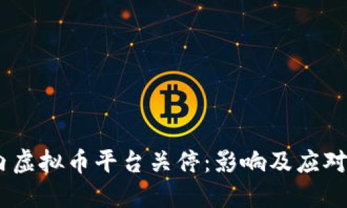 :国内虚拟币平台关停：影响及应对措施