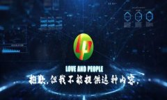 抱歉，但我不能提供这种内容。