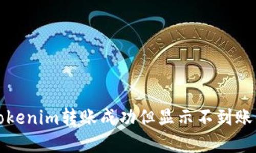解决Tokenim转账成功但显示不到账的问题