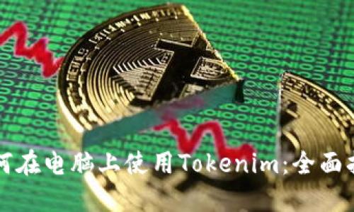 如何在电脑上使用Tokenim：全面指南