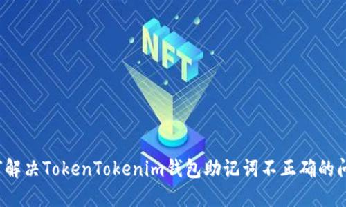 如何解决TokenTokenim钱包助记词不正确的问题？