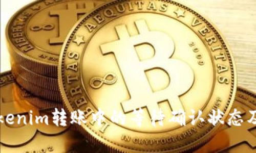 了解Tokenim转账中的等待确认状态及其影响