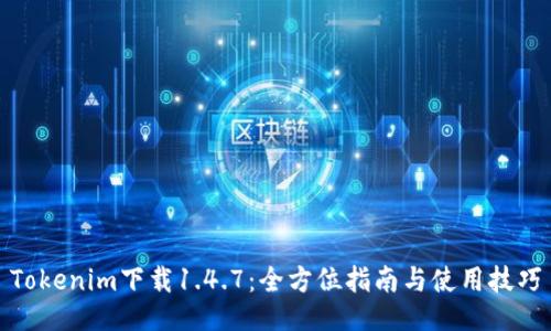 Tokenim下载1.4.7：全方位指南与使用技巧