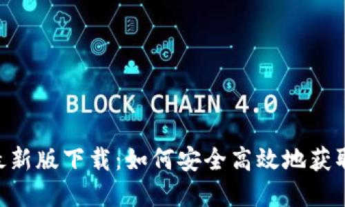 Tokenim官网最新版下载：如何安全高效地获取最新应用版本