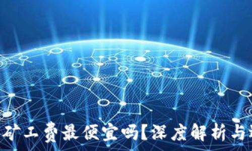   
Tokenim矿工费最便宜吗？深度解析与选择技巧