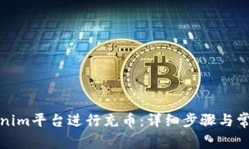 如何在Tokenim平台进行充币：详细步骤与常见问题解答