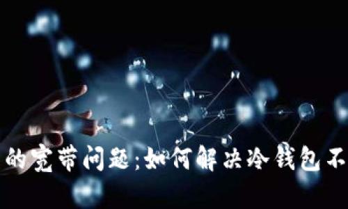 冷钱包使用中的宽带问题：如何解决冷钱包不足带宽的挑战