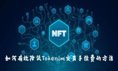 如何有效降低Tokenim交易手续费的方法