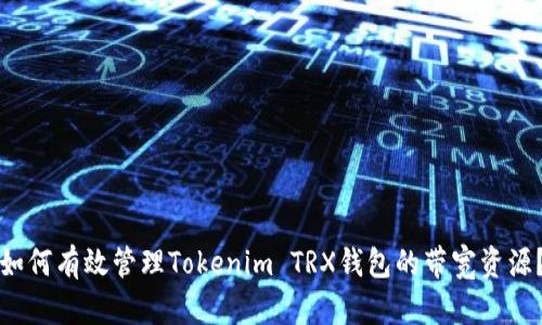 如何有效管理Tokenim TRX钱包的带宽资源？