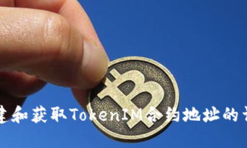 如何创建和获取TokenIM合约地址的详细指南