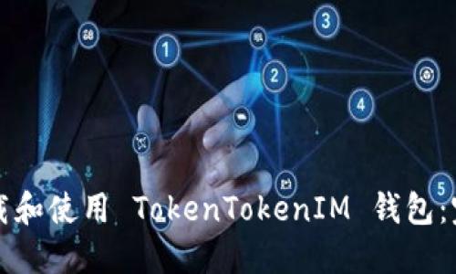 如何下载和使用 TokenTokenIM 钱包：完整指南