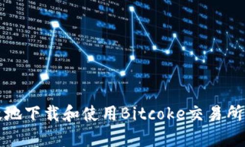 如何安全高效地下载和使用Bitcoke交易所App：完整指南