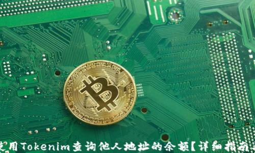 
如何使用Tokenim查询他人地址的余额？详细指南与技巧