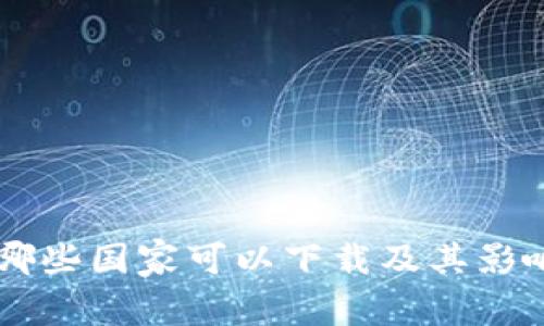 Tokenim：哪些国家可以下载及其影响因素分析