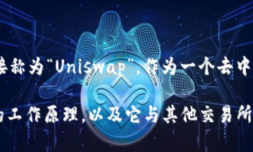 Uniswap交易所的中文名称一般叫做“去中心化交易所Uniswap”或直接称为“Uniswap”。作为一个去中心化的加密货币交易平台，它允许用户无需中介直接交易ERC-20代币。

如果你需要关于Uniswap的更详细的信息，比如如何使用Uniswap、它的工作原理，以及它与其他交易所的比较等，可以继续询问，我将乐意为你提供更多的内容。
