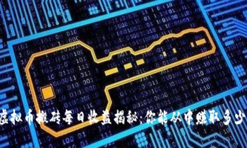 虚拟币搬砖每日收益揭秘：你能从中赚取多少？