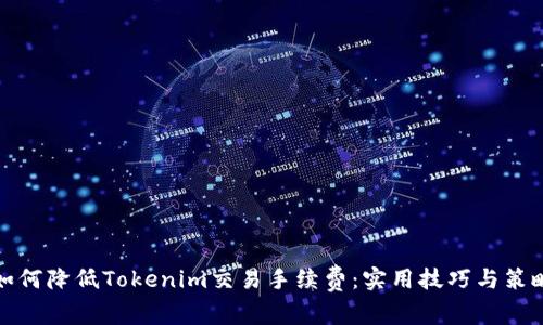如何降低Tokenim交易手续费：实用技巧与策略