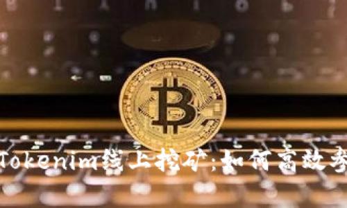 全面解析Tokenim线上挖矿：如何高效参与与收益
