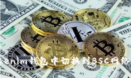 如何在Tokenim钱包中切换到BSC网络：完整指南