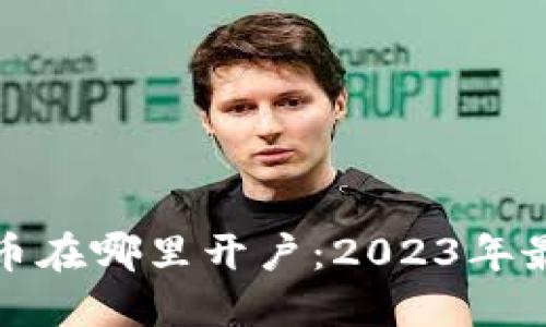 炒比特币在哪里开户：2023年最新指南