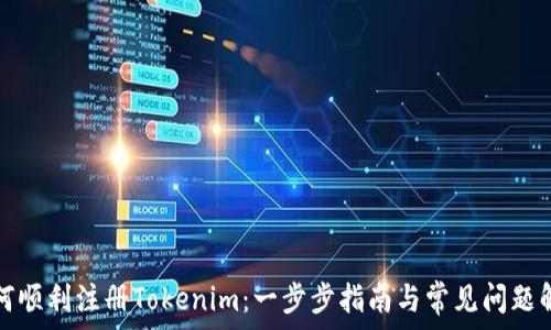  
如何顺利注册Tokenim：一步步指南与常见问题解答